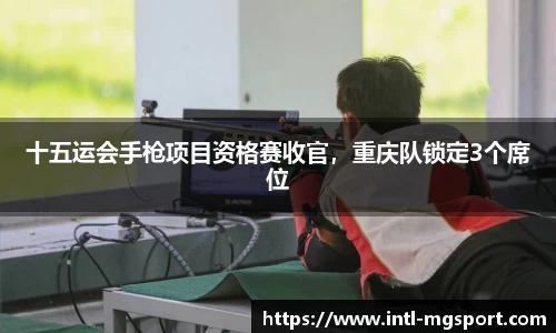 十五运会手枪项目资格赛收官，重庆队锁定3个席位